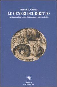 Le ceneri del diritto. La dissoluzione dello stato democratico in Italia - Morris L. Ghezzi - copertina