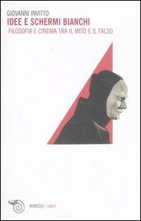 Idee e schermi bianchi. Filosofia e cinema tra il mito e il falso - Giovanni Invitto - copertina