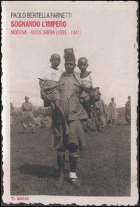 Sognando l'impero. Modena-Addis Abeba (1935-1941) - Paolo Bertella Farnetti - copertina