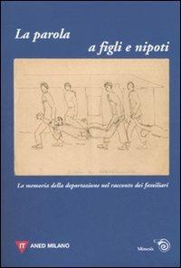 La parola a figli e nipoti. La memoria della deportazione nel racconto dei familiari. Atti del Convegno (Milano, 12 novembre 2006) - copertina