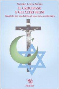 Il crocifisso e gli altri segni. Proposte per una laicità di uno stato multietnico - Sandro Lopez Nuñes - copertina