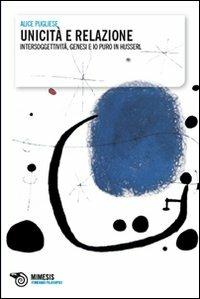 Unicità e relazione. Intersoggettività, genesi e io puro in Husserl - Alice Pugliese - copertina