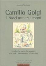 Camillo Golgi. Il Nobel nato tra i monti. La vita, le opere, le scoperte e le «sue» Valcamonica e Valtellina