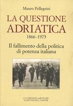 La questione Adriatica 1866-1975. Il fallimento della politica di potenza italiana