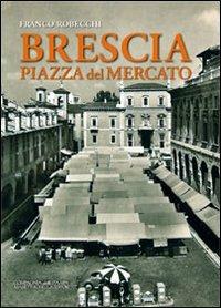 Brescia piazza del Mercato - Franco Robecchi - copertina