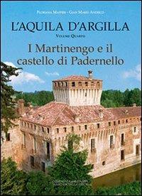 L' Aquila d'argilla. Vol. 4: I Martinengo e il castello di Padernello. - Floriana Maffeis,Gian Mario Andrico - copertina