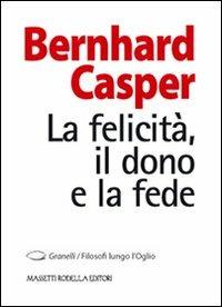 La felicità, il dono e la fede - Bernhard Casper - copertina