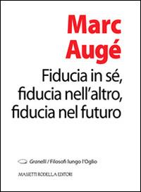 Fiducia in sé, fiducia nell'altro, fiducia nel futuro - Marc Augé - copertina