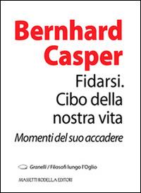 Fidarsi. Cibo della nostra vita. Momenti del suo accadere - Bernhard Casper - copertina