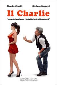 Il Charlie. «Breve storia della mia vita dall'infanzia all'immaturità» - Charlie Cinelli,Stefano Soggetti - copertina