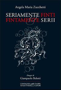 Seriamente finti o finamente serii. Solo per pochi infimi - Angela Maria Zucchetti - copertina