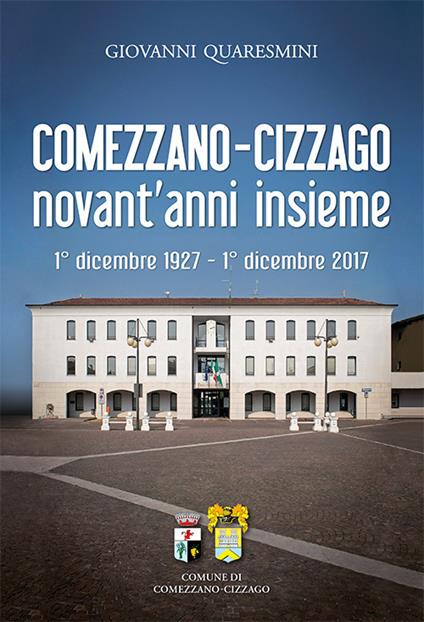 Comezzano-Cizzago novant'anni insieme. 1° dicembre 1927-1° dicembre 2017. Ediz. integrale - Giovanni Quaresmini - copertina