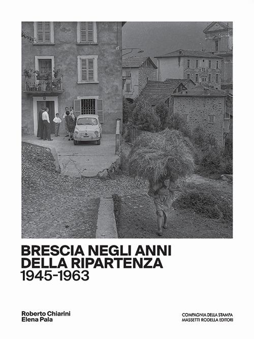 Brescia negli anni della ripartenza (1945-1963) - Roberto Chiarini,Elena Pala - copertina