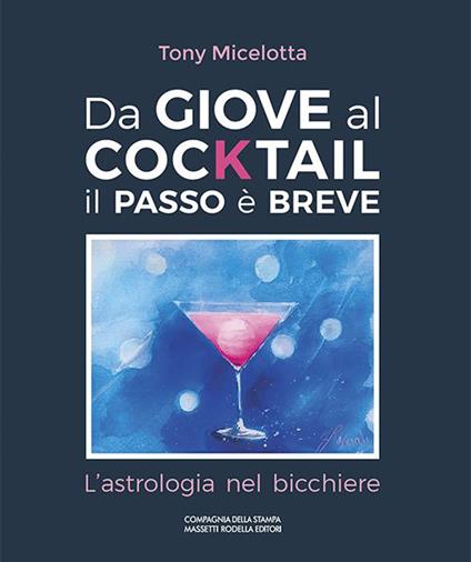 Da Giove al cocktail il passo è breve. L'astrologia nel bicchiere. Ediz. italiana e inglese - Tony Micelotta - copertina
