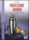 Professione barman. Il nuovo manuale del bar