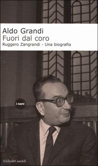 Fuori dal coro. Ruggero Zangrandi. Una biografia - Aldo Grandi - copertina