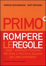 Primo. Rompere le regole. Come i manager possono mettere a frutto il talento dei loro dipendenti