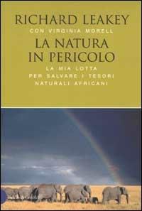 La natura in pericolo. La mia lotta per salvare i tesori naturali africani - Richard E. Leakey,Virginia Morell - copertina
