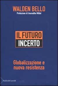Il futuro incerto. Globalizzazione e nuova resistenza - Walden Bello - copertina