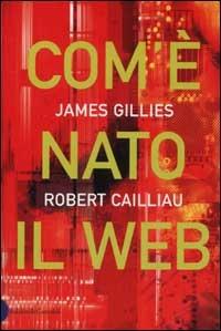 Com'è nato il Web - James Gillies,Robert Caillau - copertina