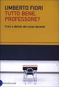 Tutto bene, professore? Croci e delizie del corpo docente - Umberto Fiori - copertina