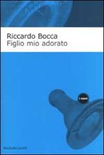 Figlio mio adorato. Diario intimo di un apprendista padre