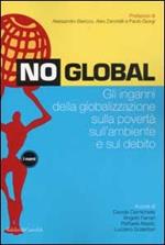 No global. Gli inganni della globalizzazione sulla povertà sull'ambiente e sul debito