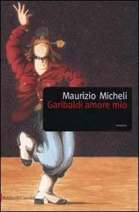 Garibaldi amore mio - Maurizio Micheli - copertina