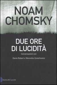 Due ore di lucidità - Noam Chomsky,Denis Robert,Weronica Zarachowicz - copertina