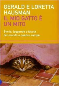 Il mio gatto è un mito. Storie, leggende e favole del mondo a quattro zampe - Gerald Hausman,Loretta Hausman - copertina