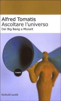 Ascoltare l'universo. Dal Big Bang a Mozart - Alfred A. Tomatis - copertina