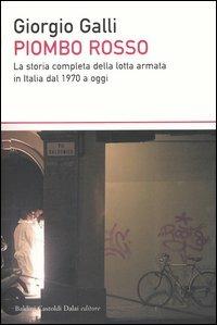 Piombo rosso. La storia completa della lotta armata in Italia dal 1970 a oggi - Giorgio Galli - copertina