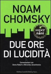 Due ore di lucidità - Noam Chomsky,Denis Robert,Weronica Zarachowicz - copertina