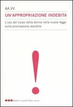 Un' appropriazione indebita. L'uso del corpo della donna nella nuova legge sulla procreazione assistita