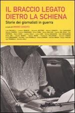 Il braccio legato dietro la schiena. Storie dei giornalisti in guerra