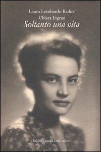 Soltanto una vita - Laura Lombardo Radice,Chiara Ingrao - copertina
