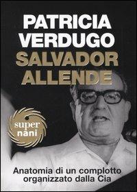 Salvador Allende. Anatomia di un complotto organizzato dalla Cia - Patricia Verdugo - copertina