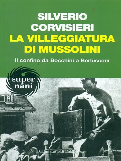 La villeggiatura di Mussolini. Il confino da Bocchini a Berlusconi - Silverio Corvisieri - 4