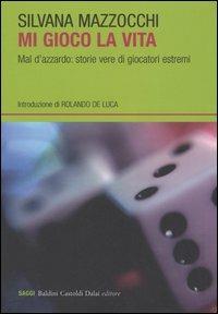 Mi gioco la vita. Mal d'azzardo: storie vere di giocatori estremi - Silvana Mazzocchi - copertina