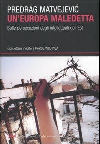 Un' Europa maledetta. Sulle persecuzioni degli intellettuali dell'Est - Predrag Matvejevic - copertina