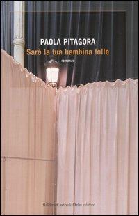 Sarò la tua bambina folle - Paola Pitagora - copertina