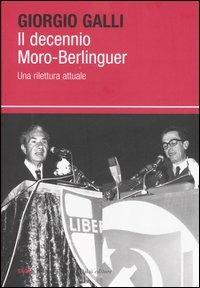 Il decennio Moro-Berlinguer. Una rilettura attuale - Giorgio Galli - copertina