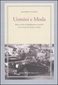 Uomini e moda. Mezzo secolo di abbigliamento maschile nel racconto di Giuliano Angeli - Maurizio Naldini - copertina