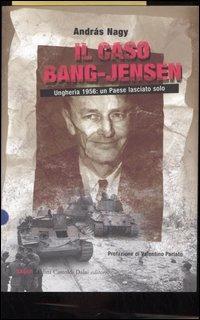 Il caso Bang-Jensen. Ungheria 1956: un paese lasciato solo - András Nagy - copertina