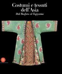 Costumi e tessuti dell'Asia. Dal Bosforo al Fujiyama - Mary Kahlenberg Hunt - copertina