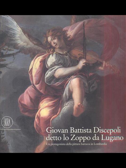 Giovan Battsta Discepoli detto lo Zoppo da Lugano. Un protagonista della pittura barocca in Lombardia - Francesco Frangi,Anna Bernardini - 3