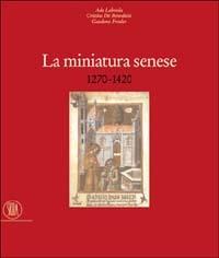 La miniatura senese 1270-1420 - Ada Labriola,Cristina De Benedictis,Gaudenz Freuler - copertina