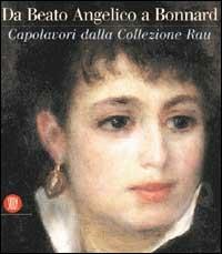Collezione Rau. Da Beato Angelico a Renoir a Morandi. Sei secoli di grande pittura europea - Marc Restellini - copertina