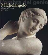 L' ombra del genio. Michelangelo e l'arte a Firenze 1537-1631 - Marco Chiarini,Alan P. Darr,Cristina Giannini - copertina