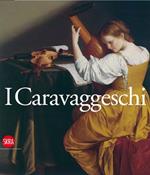 Caravaggeschi. Percorsi e protagonnisti. Ediz. illustrata